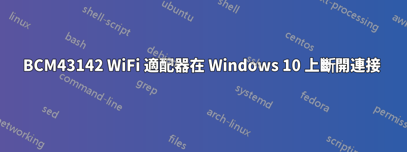 BCM43142 WiFi 適配器在 Windows 10 上斷開連接