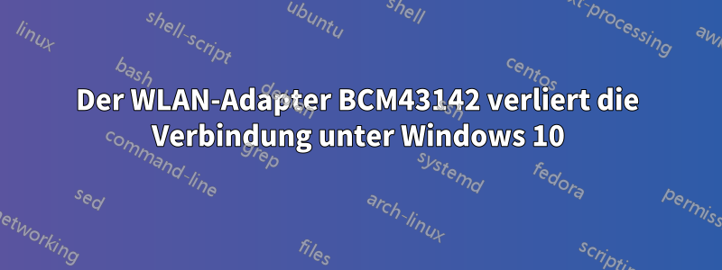 Der WLAN-Adapter BCM43142 verliert die Verbindung unter Windows 10