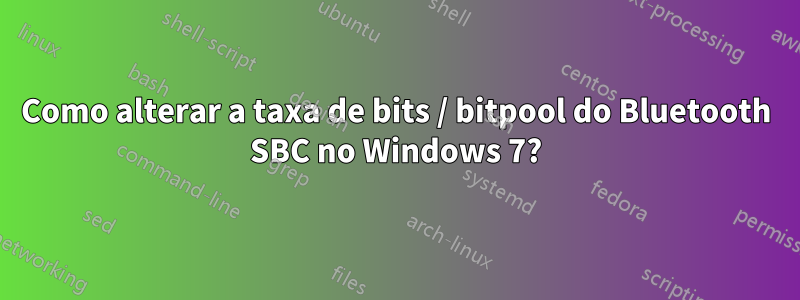 Como alterar a taxa de bits / bitpool do Bluetooth SBC no Windows 7?