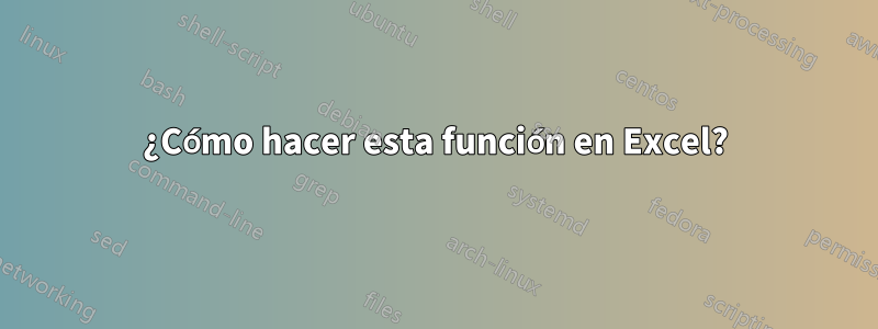 ¿Cómo hacer esta función en Excel?