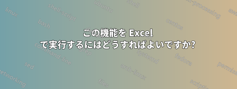 この機能を Excel で実行するにはどうすればよいですか?