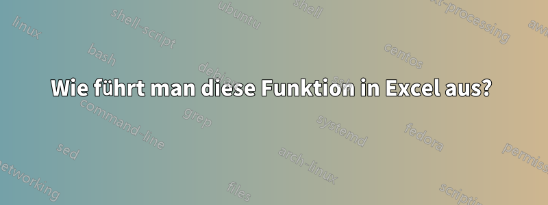 Wie führt man diese Funktion in Excel aus?