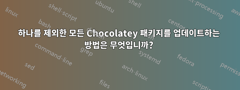 하나를 제외한 모든 Chocolatey 패키지를 업데이트하는 방법은 무엇입니까?