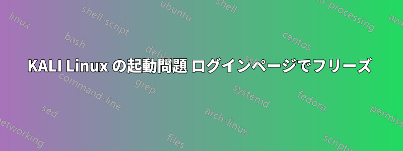 KALI Linux の起動問題 ログインページでフリーズ