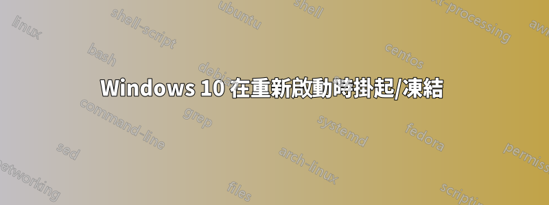 Windows 10 在重新啟動時掛起/凍結