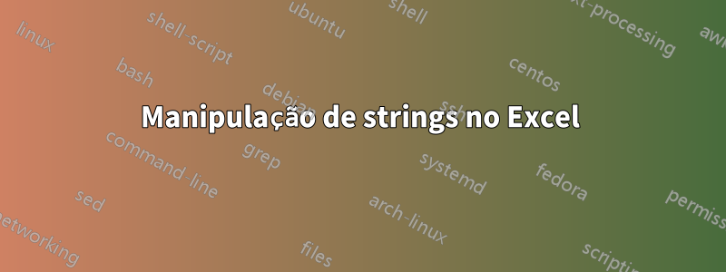 Manipulação de strings no Excel