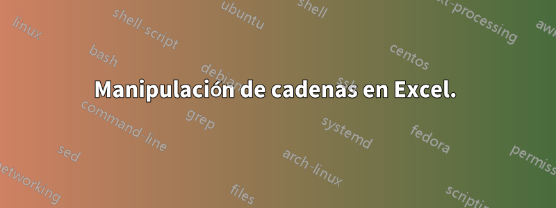 Manipulación de cadenas en Excel.