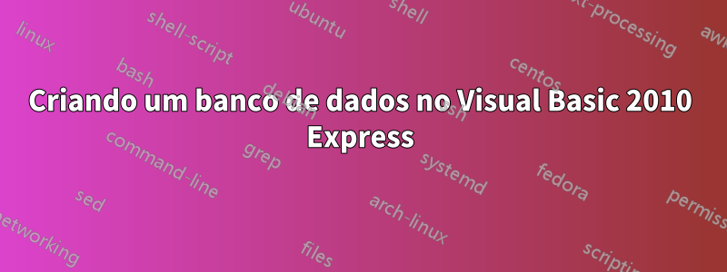 Criando um banco de dados no Visual Basic 2010 Express