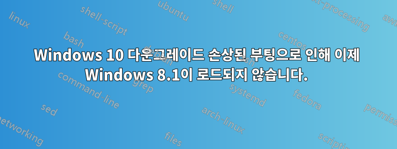 Windows 10 다운그레이드 손상된 부팅으로 인해 이제 Windows 8.1이 로드되지 않습니다.