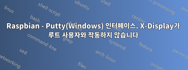 Raspbian - Putty(Windows) 인터페이스. X-Display가 루트 사용자와 작동하지 않습니다