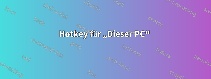 Hotkey für „Dieser PC“