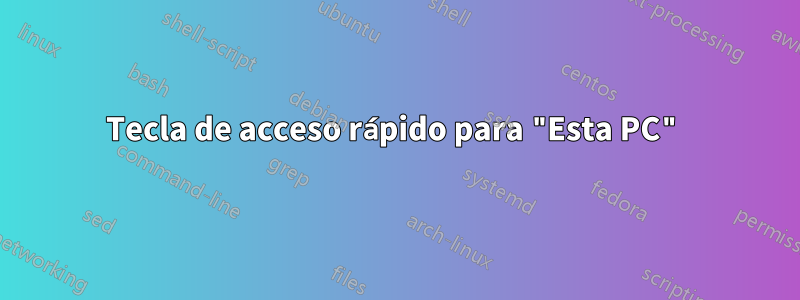 Tecla de acceso rápido para "Esta PC"