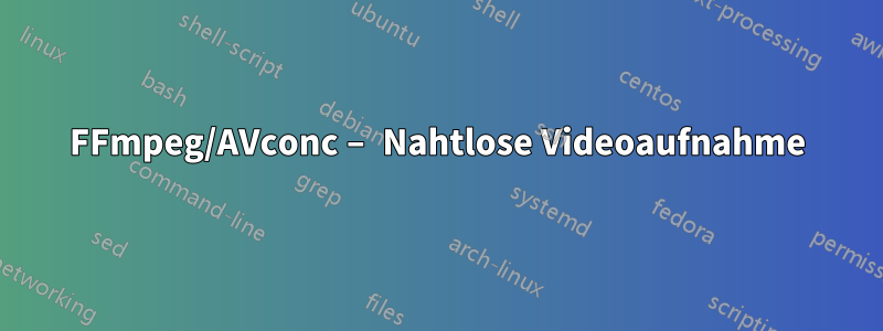 FFmpeg/AVconc – Nahtlose Videoaufnahme