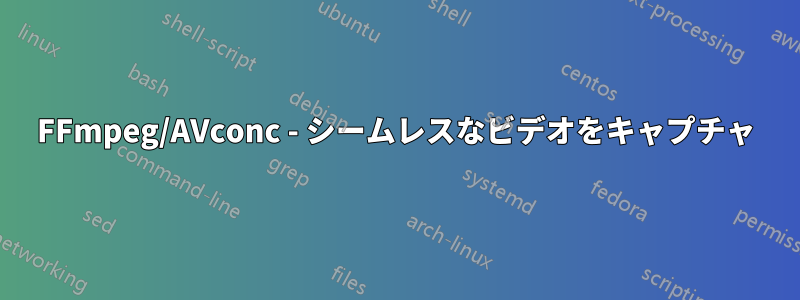 FFmpeg/AVconc - シームレスなビデオをキャプチャ