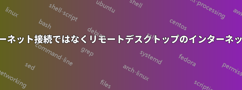 VPN接続は自宅のインターネット接続ではなくリモートデスクトップのインターネット接続を使用しています