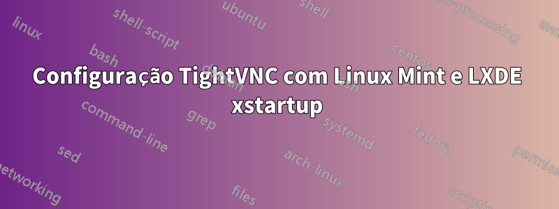 Configuração TightVNC com Linux Mint e LXDE xstartup