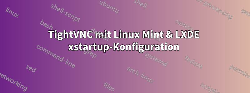 TightVNC mit Linux Mint & LXDE xstartup-Konfiguration