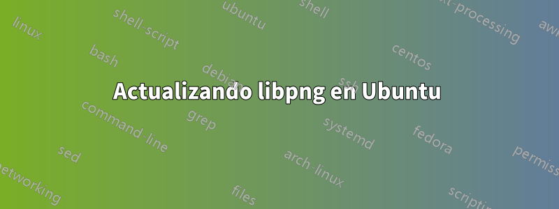 Actualizando libpng en Ubuntu