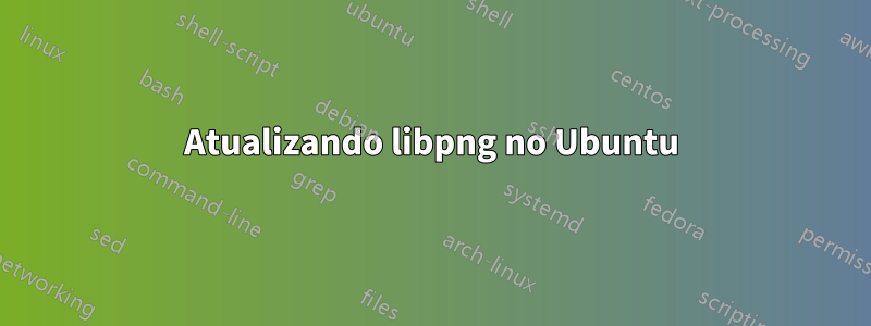 Atualizando libpng no Ubuntu