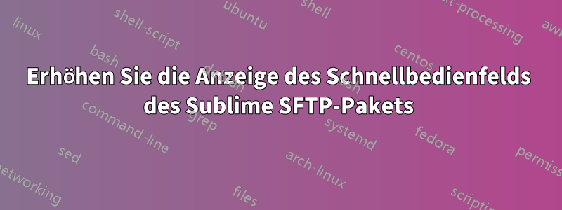 Erhöhen Sie die Anzeige des Schnellbedienfelds des Sublime SFTP-Pakets