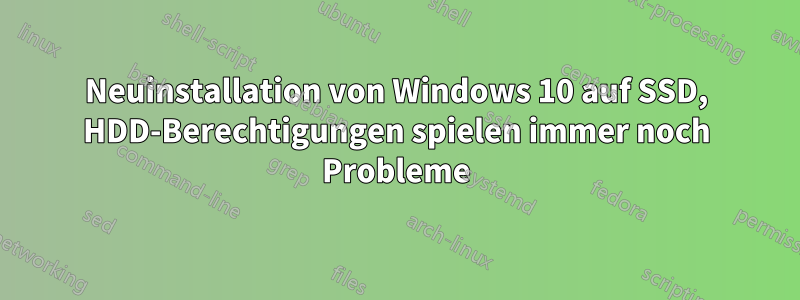 Neuinstallation von Windows 10 auf SSD, HDD-Berechtigungen spielen immer noch Probleme