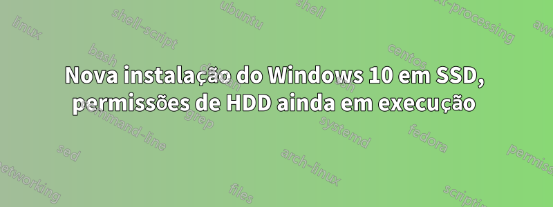 Nova instalação do Windows 10 em SSD, permissões de HDD ainda em execução