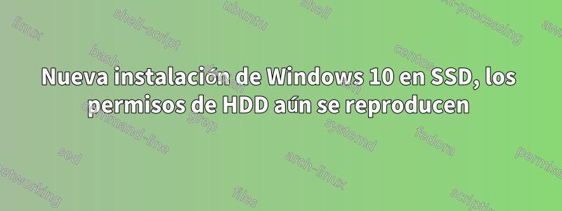 Nueva instalación de Windows 10 en SSD, los permisos de HDD aún se reproducen