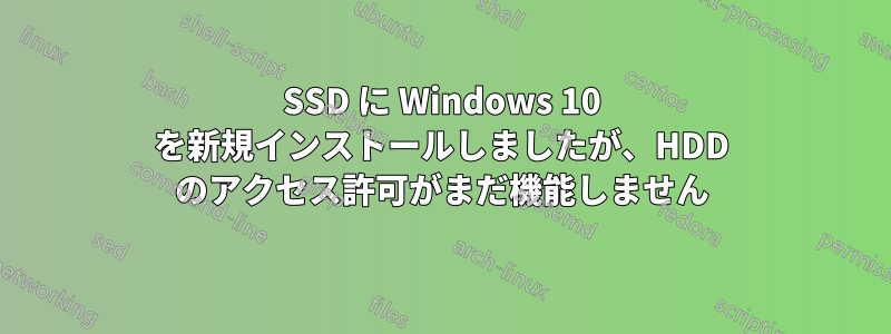 SSD に Windows 10 を新規インストールしましたが、HDD のアクセス許可がまだ機能しません