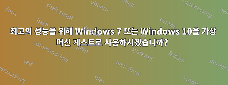 최고의 성능을 위해 Windows 7 또는 Windows 10을 가상 머신 게스트로 사용하시겠습니까? 