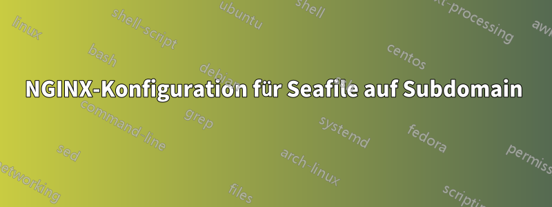 NGINX-Konfiguration für Seafile auf Subdomain