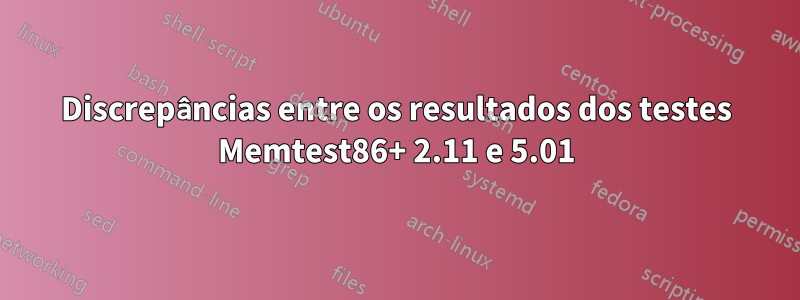 Discrepâncias entre os resultados dos testes Memtest86+ 2.11 e 5.01