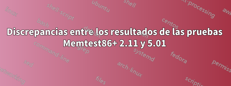 Discrepancias entre los resultados de las pruebas Memtest86+ 2.11 y 5.01