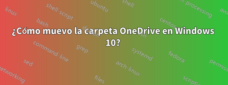 ¿Cómo muevo la carpeta OneDrive en Windows 10?