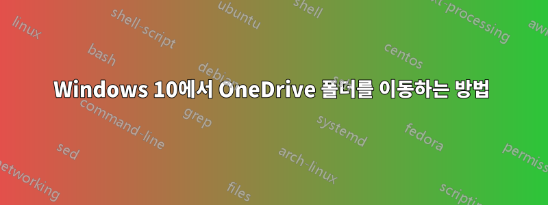 Windows 10에서 OneDrive 폴더를 이동하는 방법