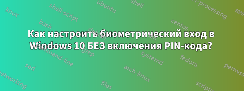 Как настроить биометрический вход в Windows 10 БЕЗ включения PIN-кода?