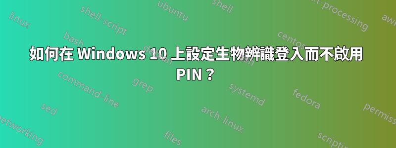 如何在 Windows 10 上設定生物辨識登入而不啟用 PIN？