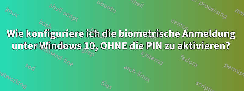 Wie konfiguriere ich die biometrische Anmeldung unter Windows 10, OHNE die PIN zu aktivieren?