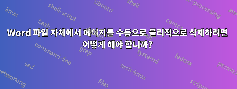 Word 파일 자체에서 페이지를 수동으로 물리적으로 삭제하려면 어떻게 해야 합니까?