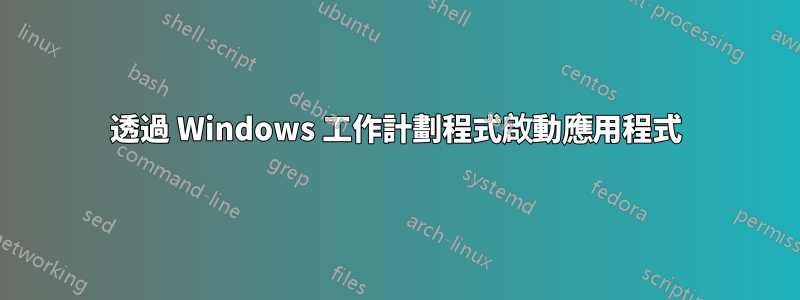 透過 Windows 工作計劃程式啟動應用程式