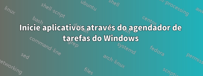 Inicie aplicativos através do agendador de tarefas do Windows