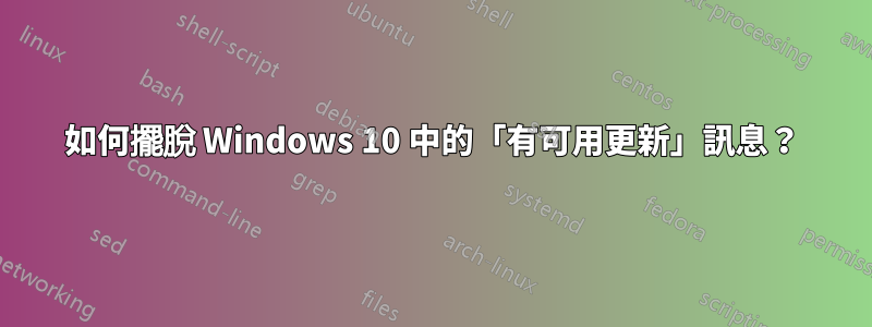 如何擺脫 Windows 10 中的「有可用更新」訊息？