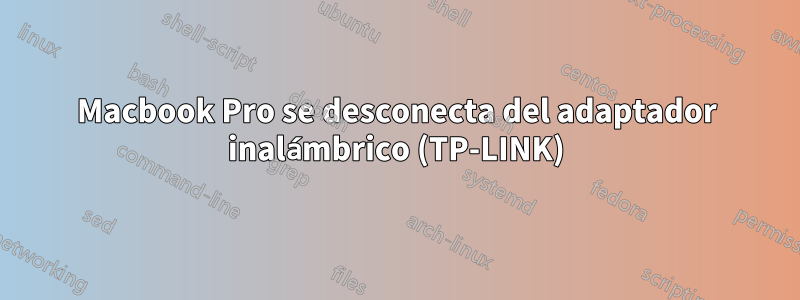 Macbook Pro se desconecta del adaptador inalámbrico (TP-LINK)