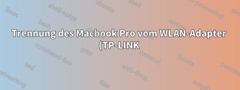 Trennung des Macbook Pro vom WLAN-Adapter (TP-LINK)
