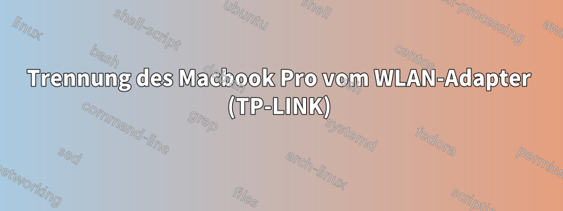 Trennung des Macbook Pro vom WLAN-Adapter (TP-LINK)