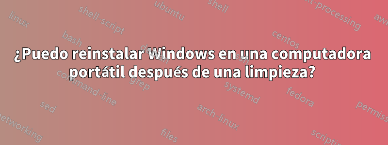 ¿Puedo reinstalar Windows en una computadora portátil después de una limpieza?