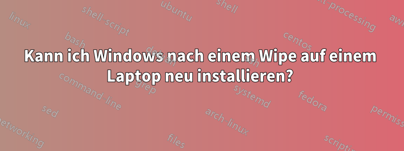 Kann ich Windows nach einem Wipe auf einem Laptop neu installieren?