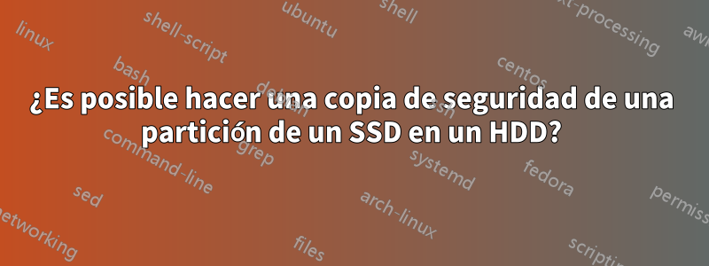 ¿Es posible hacer una copia de seguridad de una partición de un SSD en un HDD?