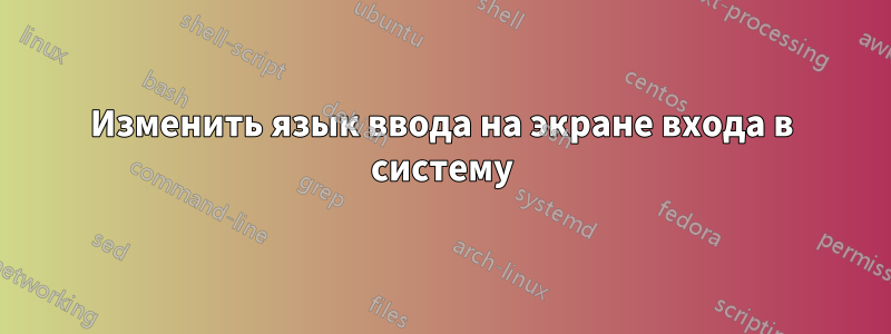 Изменить язык ввода на экране входа в систему