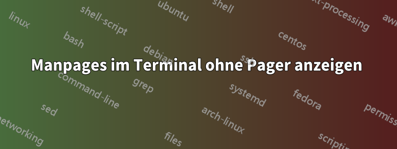 Manpages im Terminal ohne Pager anzeigen