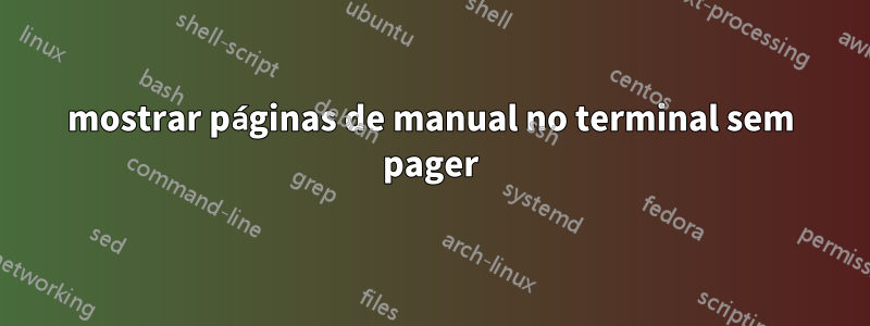 mostrar páginas de manual no terminal sem pager